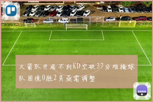 火箭队开局不利KD空砍37分难掩球队困境0胜2负亟需调整