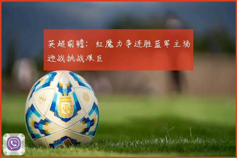 英超前瞻：红魔力争连胜蓝军主场迎战挑战艰巨