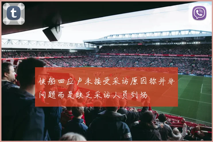 快船回应卢未接受采访原因称并非问题而是缺乏采访人员到场